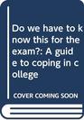 Do we have to know this for the exam A guide to coping in college