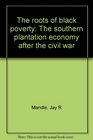 The roots of Black poverty The Southern plantation economy after the Civil War