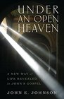 Under an Open Heaven A New Way of Life Revealed in John's Gospel