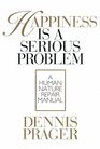 Happiness Is a Serious Problem A Human Nature Repair Manual
