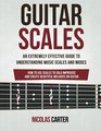 Guitar Scales An Extremely Effective Guide To Understanding Music Scales And Modes  How To Use Them To Solo Improvise And Create Beautiful Melodies On Guitar