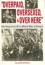 'Overpaid Oversexed and Over Here' The American GI in World War II Britain