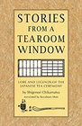 Stories from a Tearoom Window Lore and Legends of the Japanese Tea Ceremony