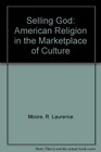 Selling God American Religion in the Marketplace of Culture