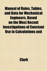 Manual of Rules Tables and Data for Mechanical Engineers Based on the Most Recent Investigations of Constant Use in Calculations and