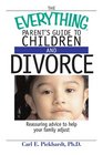 Everything Parent's Guide to Children And Divorce Reassuring Advice to Help Your Family Adjust