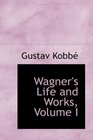 Wagner's Life and Works Volume I