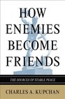 How Enemies Become Friends: The Sources of Stable Peace (Princeton Studies in International History and Politics)