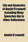 Life and Speeches of Daniel O'connell Including Many Speeches Not in Other Collections