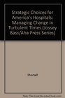 Strategic Choices for America's Hospitals Managing Change in Turbulent Times