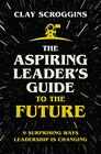 Aspiring Leader's Guide to the Future 9 Surprising Ways Leadership is Changing