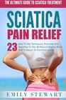 Sciatica Pain Relief The Ultimate Guide To Sciatica Treatment  23 Easy To Use Techniques Exercises And Stretches To Get AllNatural Sciatica Relief And To Return To Pain Free Living