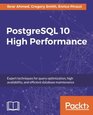 PostgreSQL 10 High Performance Expert techniques for query optimization high availability and efficient database maintenance