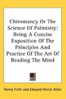 Chiromancy Or The Science Of Palmistry Being A Concise Exposition Of The Principles And Practice Of The Art Of Reading The Mind