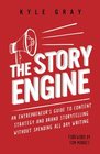 The Story Engine An entrepreneur's guide to content strategy and brand storytelling without spending all day writing