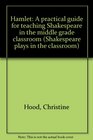 Hamlet A practical guide for teaching Shakespeare in the middle grade classroom