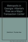 Metropolis in Georgia Atlanta's Rise As a Major Transaction Center