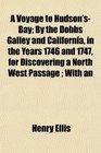 A Voyage to Hudson'sBay By the Dobbs Galley and California in the Years 1746 and 1747 for Discovering a North West Passage  With an