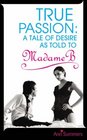 True Passion A Tale of Desire as Told by Madame B