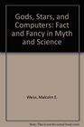 Gods Stars and Computers Fact and Fancy in Myth and Science