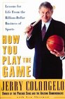 How You Play the Game Lessons for Life from the BillionDollar Business of Sports