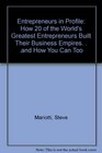 Entrepreneurs in Profile How 20 of the World's Greatest Entrepreneurs Built Their Business Empires  and How You Can Too