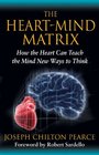 The HeartMind Matrix How the Heart Can Teach the Mind New Ways to Think