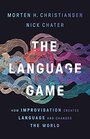 The Language Game How Improvisation Created Language and Changed the World