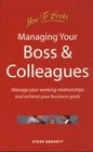 Managing Your Boss and Colleagues Manage Your Working Relationships and Achieve Your Business Goals