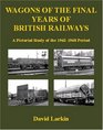 Wagons of the Final Years of British Railways A Pictorial Study of the 19621968 Period