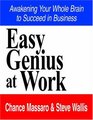 Easy Genius at Work Awakening Your Whole Brain to Succeed in Business