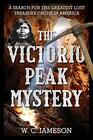 The Victorio Peak Mystery A Search for the Greatest Lost Treasure Cache in America