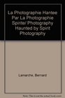 La Photographie Hantee Par La Photographie Spirite/ Photography Haunted by Spirit Photography