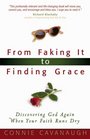 From Faking It to Finding Grace Discovering God Again When Your Faith Runs Dry