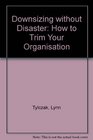 Downsizing Without Disaster How to Trim Your Organisation