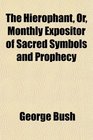The Hierophant Or Monthly Expositor of Sacred Symbols and Prophecy