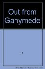 Out from Ganymede