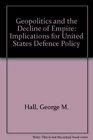 Geopolitics and the Decline of Empire Implications for United States Defense Policy