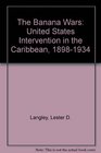The Banana Wars: United States Intervention in the Caribbean, 1898-1934