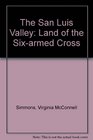 The San Luis Valley Land of the sixarmed cross