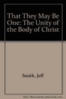 That They May Be One The Unity of the Body of Christ