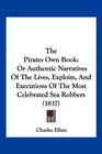 The Pirates Own Book Or Authentic Narratives Of The Lives Exploits And Executions Of The Most Celebrated Sea Robbers