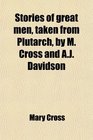 Stories of great men taken from Plutarch by M Cross and AJ Davidson