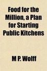 Food for the Million a Plan for Starting Public Kitchens