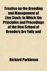 Treatise on the Breeding and Management of Live Stock In Which the Principles and Procedings of the New School of Breeders Are Fully and