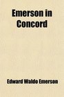 Emerson in Concord A Memoir Written for the Social Circle in Concord Massachusetts