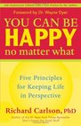 You Can Be Happy No Matter What Five Principles for Keeping Life in Perspective