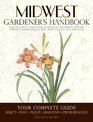 Midwest Gardener's Handbook Your Complete Guide Select  Plan  Plant  Maintain  Problemsolve