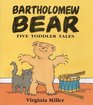 Bartholomew Bear On Your Potty Eat Your Dinner Get into Bed Be Gentle I Love You Just the Way You are Five Toddler Tales