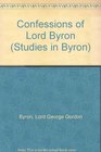 Confessions of Lord Byron A Collection of His Private Opinions of Men and of Matters Taken from the New and Enlarged Edition of His Letters and Journals